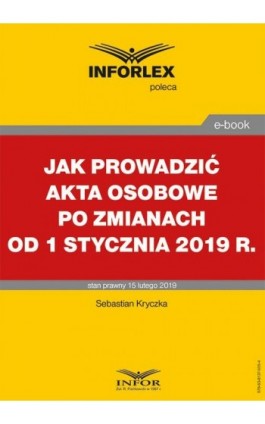 Jak prowadzić akta osobowe po zmianach od 1 stycznia 2019 r. - Sebastian Kryczka - Ebook - 978-83-8137-505-4