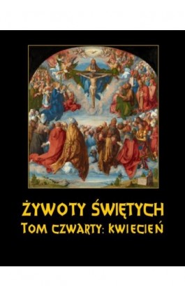 Żywoty Świętych Pańskich. Tom Czwarty. Kwiecień - Władysław Hozakowski - Ebook - 978-83-8064-701-5