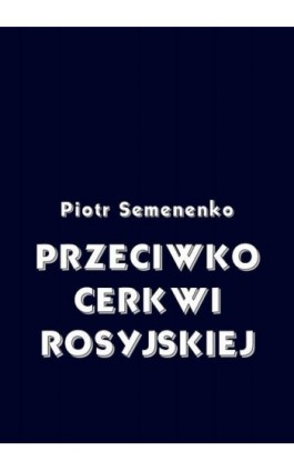 Przeciwko Cerkwi rosyjskiej - Piotr Semenenko - Ebook - 978-83-8064-684-1