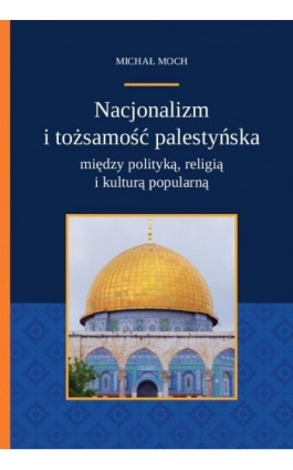 Nacjonalizm i tożsamość palestyńska między polityką religią i kulturą popularną - Michał Moch - Ebook - 978-83-8018-275-2