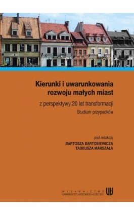 Kierunki i uwarunkowania rozwoju małych miast z perspektywy 20 lat transformacji. Studium przypadków - Ebook - 978-83-7525-584-3