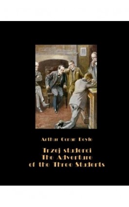 Trzej studenci, czyli tajemnicza kradzież na uniwersytecie. The Adventure of the Three Students - Arthur Conan Doyle - Ebook - 978-83-7950-632-3