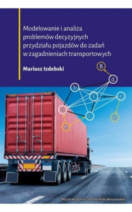 Modelowanie i analiza problemów decyzyjnych przydziału pojazdów do zadań w zagadnieniach transportowych - Mariusz Izdebski - Ebook - 978-83-7814-989-7