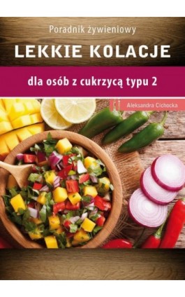 Lekkie kolacje dla osób z cukrzycą typu 2 i nadciśnieniem tetniczym - Aleksandra Cichocka - Ebook - 978-83-64045-80-6