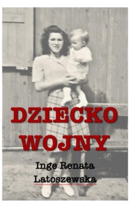 Dziecko wojny - Inge Renata Latoszewska - Ebook - 978-83-950627-0-4