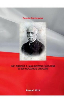 INŻ. ERNEST A. MALINOWSKI 1818-1899 W 200 ROCZNICĘ URODZIN - Danuta Bartkowiak - Ebook - 978-83-65096-70-8