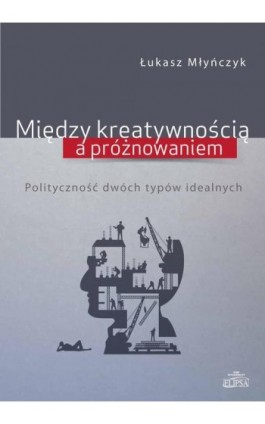 Między kreatywnością a próżnowaniem - Łukasz Młyńczyk - Ebook - 978-83-8017-051-3