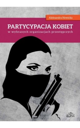 Partycypacja kobiet w wybranych organizacjach przestępczych - Aleksandra Nowicka - Ebook - 978-83-8017-179-4