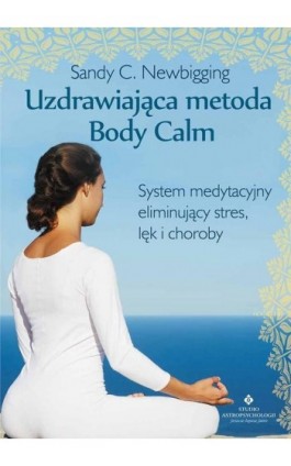 Uzdrawiająca metoda Body Calm - Sandy C. Newbigging - Ebook - 978-83-7377-828-3