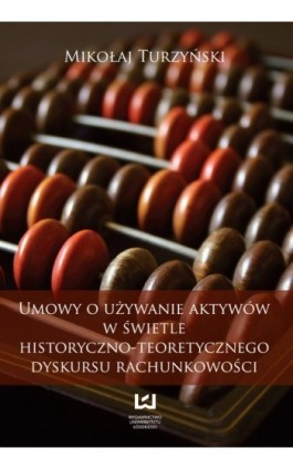 Umowy o używanie aktywów w świetle historyczno-teoretycznego dyskursu rachunkowości - Mikołaj Turzyński - Ebook - 978-83-7525-702-1