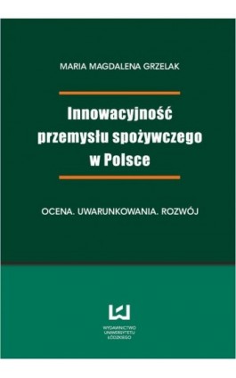 Innowacyjność przemysłu spożywczego w Polsce. Ocena, uwarunkowania, rozwój - Magdalena Maria  Grzelak - Ebook - 978-83-7525-709-0