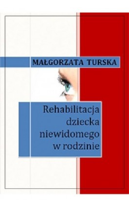 Rehabilitacja dziecka niewidomego w rodzinie - Małgorzata Turska - Ebook - 978-83-61184-12-6