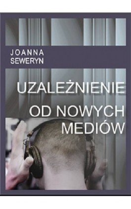 Uzależnienie od nowych mediów - Joanna  Seweryn - Ebook - 978-83-61184-19-5