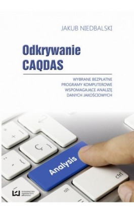 Odkrywanie CAQDAS. Wybrane bezpłatne programy komputerowe wspomagające analizę danych jakościowych - Jakub Niedbalski - Ebook - 978-83-7525-881-3