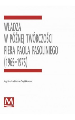 Władza w późnej twórczości Piera Paola Pasoliniego (1965-1975) - Agnieszka Liszka-Drążkiewicz - Ebook - 978-83-8084-445-2