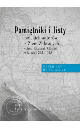 Pamiętniki i listy polskich autorów z Ziem Zabranych (Litwa, Białoruś, Ukraina) w latach 1795-1918. Materiały do katalogu, t. II - Ebook - 978-83-7133-692-8