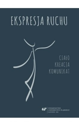 Ekspresja ruchu – ciało – kreacja – komunikat - Ebook - 978-83-226-3022-8