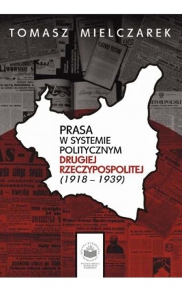 Prasa w systemie politycznym drugiej Rzeczypospolitej (1918-1939) - Tomasz Mielczarek - Ebook - 978-83-61991-00-7