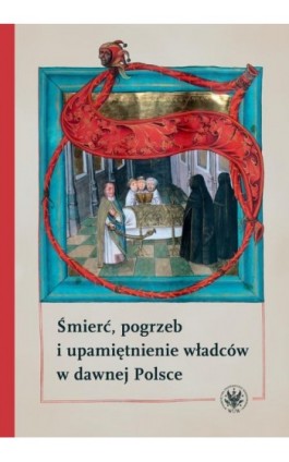 Śmierć, pogrzeb i upamiętnienie władców w dawnej Polsce - Ebook - 978-83-235-4374-9