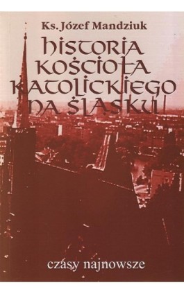 Historia Kościoła Katolickiego na Śląsku t. 4 cz. 1 - Józef Mandziuk - Ebook - 978-83-7072-720-8