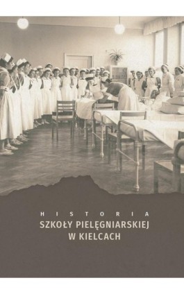 Historia szkoły pielęgniarskiej w Kielcach - Ebook - 978-83-7133-748-2