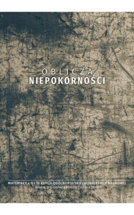 Oblicza niepokorności. Materiały z II i III edycji ogólnopolskiej konferencji naukowej (Kielce, 2-3 czerwca 2017 i 2 czerwca 201 - Ebook - 978-83-7133-768-0