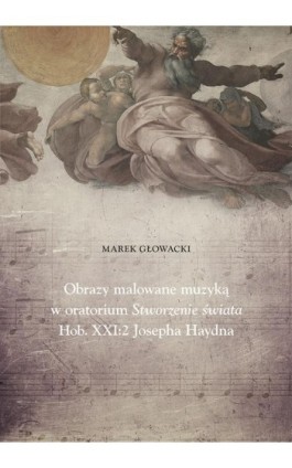 Obrazy malowane muzyką w oratorium Stworzenie świata Hob. XXI: 2 Josepha Haydna - Marek Głowacki - Ebook - 978-83-7133-735-2