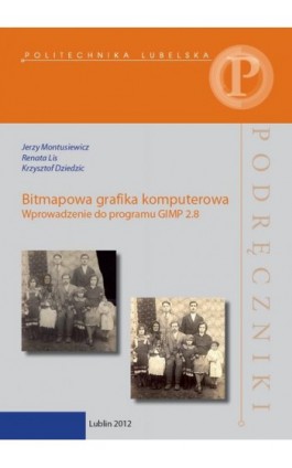 Bitmapowa grafika komputerowa. Wprowadzenie do programu GIMP 2.8 - Jerzy Montusiewicz - Ebook - 978-83-7947-155-3