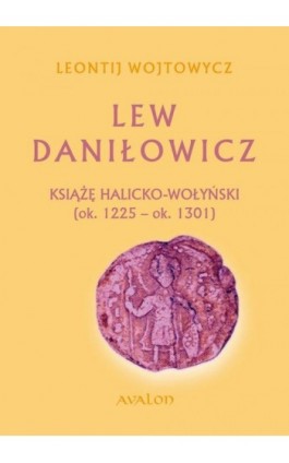 Lew Daniłowicz Książę halicko-wołyński (ok. 1225-ok. 1301) - Lew Daniłowicz - Ebook - 978-83-7730-420-4