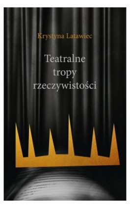Teatralne tropy rzeczywistości - Krystyna Latwiec - Ebook - 978-83-8084-521-3