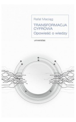 Transformacja cyfrowa. Opowieść o wiedzy - Rafał Maciąg - Ebook - 978-83-242-6507-7