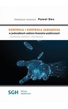 Kontrola i kontrola zarządcza w jednostkach sektora finansów publicznych - wybrane aspekty i przykłady. - Ebook - 978-83-8030-327-0