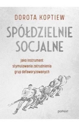 Spółdzielnie socjalne jako instrument stymulowania zatrudnienia grup defaworyzowanych - Dorota Koptiew - Ebook - 978-83-8175-238-1