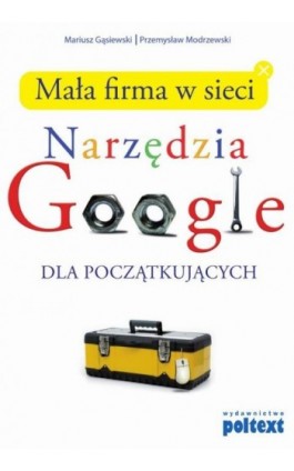 Mała firma w sieci. Narzędzia Google dla początkujących - Przemysław Modrzewski - Ebook - 978-83-7561-277-6