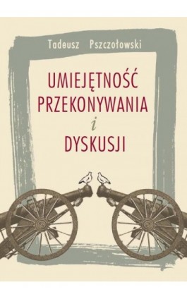 Umiejętność przekonywania i dyskusji - Tadeusz Pszczołowski - Ebook - 978-83-7420-549-8