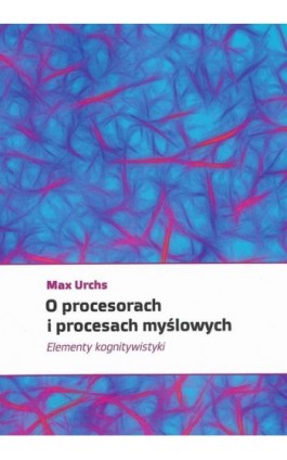 O procesorach i procesach myślowych. Elementy kognitywistyki - Max Urchs - Ebook - 978-83-231-2393-4