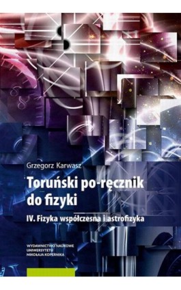 Toruński po-ręcznik do fizyki. IV. Fizyka współczesna i astrofizyka - Grzegorz Karwasz - Ebook - 978-83-231-4458-8