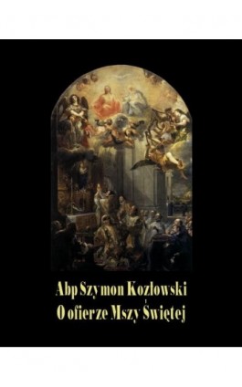 O ofierze Mszy Świętej - Abp Szymon Kozłowski - Ebook - 978-83-7639-134-2
