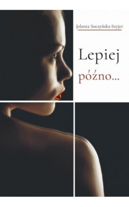 Lepiej późno... - Jolanta Soczyńska-Szyjer - Ebook - 978-83-66616-39-4