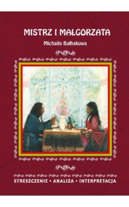 Mistrz i Małgorzata Michaiła Bułhakowa. Streszczenie, analiza, interpretacja - Ilona Kulik - Ebook - 978-83-811-4936-5