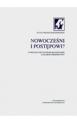 Nowocześni i postępowi? Cywilizacyjny wymiar Skandynawii z polskiej perspektywy. Studia Północnoeuropejskie. Tom III - Ebook - 978-83-7865-157-4