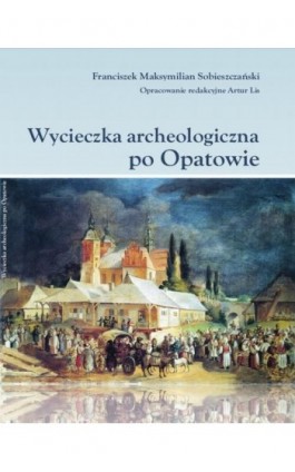 Wycieczka archeologiczna po Opatowie - Maksymilian Sobieszczański - Ebook - 978-83-7639-249-3