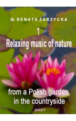Relaxing music of nature from a Polish garden in the countryside. e. 1/3. - Dr Renata Zarzycka - Audiobook - 978-83-7853-579-9