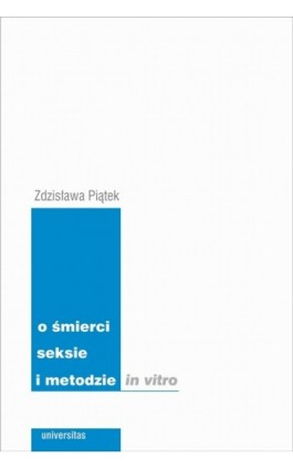 O śmierci seksie i metodzie in vitro - Zdzisława Piątek - Ebook - 978-83-242-1561-4