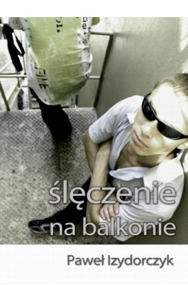 Ślęczenie na balkonie - Paweł Izydorczyk - Ebook - 978-83-7859-014-9
