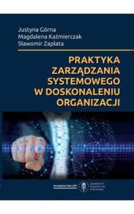 Praktyka zarządzania systemowego w doskonaleniu organizacji - Justyna Górna - Ebook - 978-83-8211-069-2