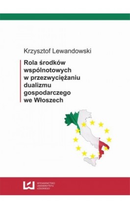 Rola środków wspólnotowych w przezwyciężaniu dualizmu gospodarczego we Włoszech - Krzysztof Lewandowski - Ebook - 978-83-7525-836-3