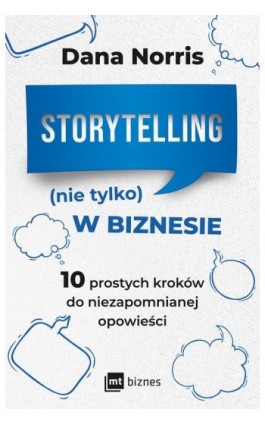 Storytelling (nie tylko) w biznesie. 10 prostych kroków do niezapomnianej opowieści - Dana Norris - Ebook - 978-83-8087-978-2