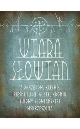 Wiara Słowian z obrzędów, klechd, pieśni ludu, guseł, kronik i mowy słowiańskiej wskrzeszona - Romuald Świerzbieński - Ebook - 978-83-66315-92-1