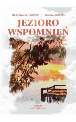 Jezioro wspomnień - Irmina Klocek - Ebook - 978-83-67036-19-1